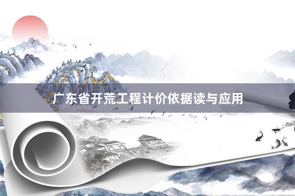 广东省开荒工程计价依据读与应用